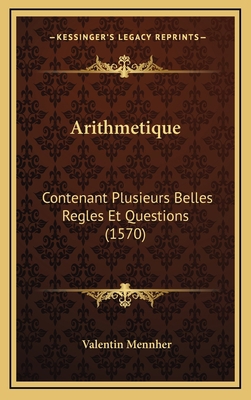 Arithmetique: Contenant Plusieurs Belles Regles... [French] 1166531465 Book Cover