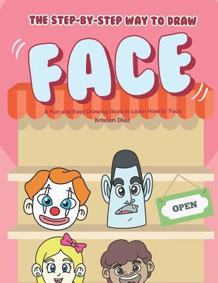 The Step-by-Step Way to Draw Face: A Fun and Ea... 1079030638 Book Cover