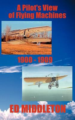 A Pilot's View of Flying Machines 1900-1909 0966940067 Book Cover