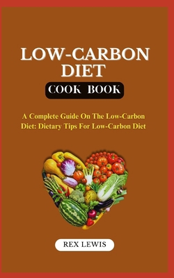 Low-Carbon Diet Plan Cook Book: A Complete Guid... B0D7164NR2 Book Cover