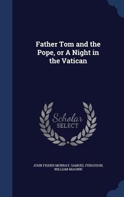 Father Tom and the Pope, or A Night in the Vatican 1340215101 Book Cover