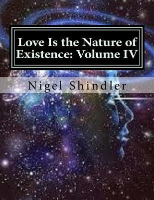 Love Is the Nature of Existence: Volume IV: The... 1496116631 Book Cover