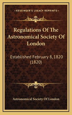Regulations Of The Astronomical Society Of Lond... 1168713099 Book Cover