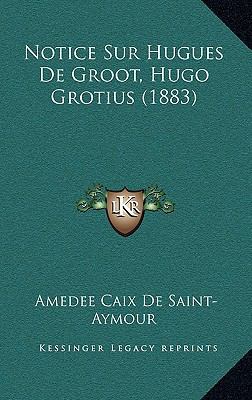 Notice Sur Hugues de Groot, Hugo Grotius (1883) [French] 1168924960 Book Cover