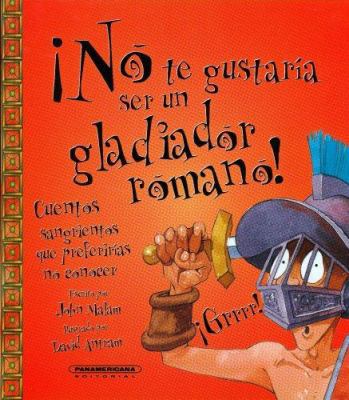 No Te Gustaria Ser un Gladiador Romano!: Cuento... [Spanish] 958302466X Book Cover