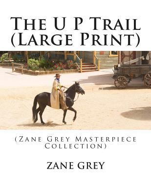 The U P Trail: (Zane Grey Masterpiece Collection) [Large Print] 150241788X Book Cover