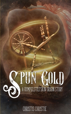 Spun Gold: A Rumpelstiltskin Origin Story 1953238173 Book Cover