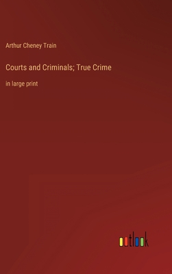 Courts and Criminals; True Crime: in large print 3368341316 Book Cover