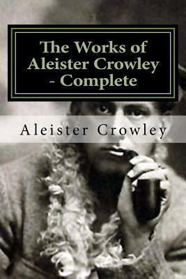 The Works of Aleister Crowley - Complete 1492314587 Book Cover