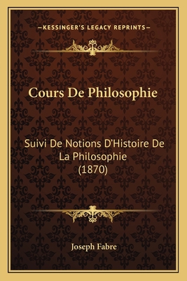 Cours De Philosophie: Suivi De Notions D'Histoi... [French] 1166768066 Book Cover