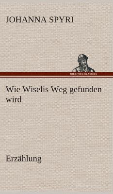 Wie Wiselis Weg gefunden wird Erzählung [German] 3849548775 Book Cover