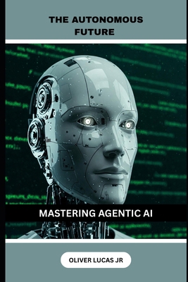The Autonomous Future: Mastering Agentic AI B0F1CP9LL6 Book Cover