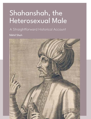 Shahanshah, the Heterosexual Male: A Straightfo... B0DJFPW2J7 Book Cover