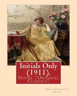 Initials Only (1911). By: Anna Katharine Green,... 1539591689 Book Cover