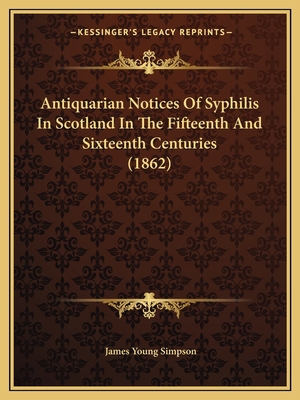 Antiquarian Notices Of Syphilis In Scotland In ... 1166414841 Book Cover