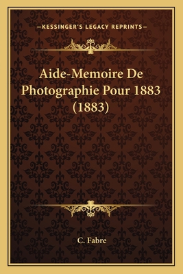 Aide-Memoire De Photographie Pour 1883 (1883) [French] 1168090938 Book Cover