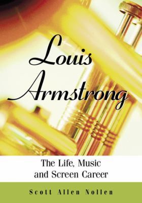 Louis Armstrong: The Life, Music and Screen Career 0786449187 Book Cover