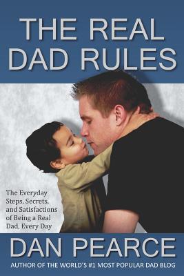 The Real Dad Rules: The Everyday Steps, Secrets... 1461157757 Book Cover