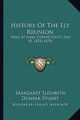 History Of The Ely Reunion: Held At Lyme, Conne... 1166027082 Book Cover