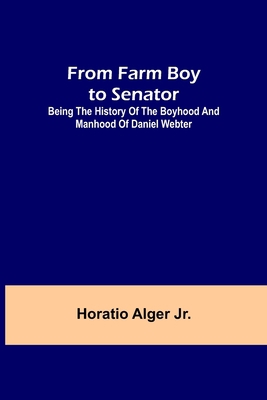 From Farm Boy to Senator: Being the History of ... 9356312214 Book Cover