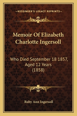 Memoir Of Elizabeth Charlotte Ingersoll: Who Di... 1166296067 Book Cover