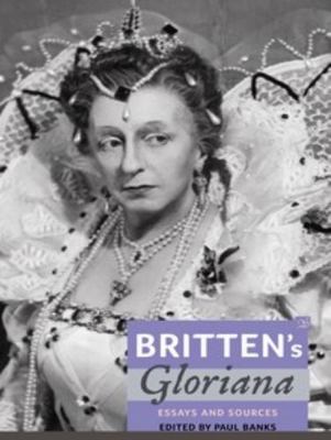 Britten's Gloriana: Essays and Sources 1843837978 Book Cover