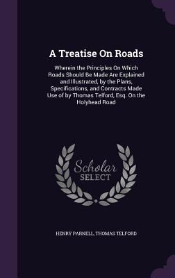 A Treatise On Roads: Wherein the Principles On ... 1358106398 Book Cover