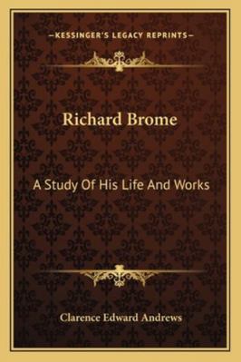 Richard Brome: A Study Of His Life And Works 1162947705 Book Cover