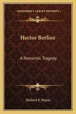 Hector Berlioz: A Romantic Tragedy 1163169439 Book Cover