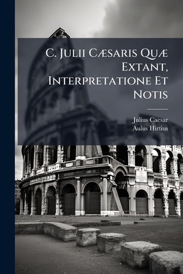 C. Julii Cæsaris Quæ Extant, Interpretatione Et... [Italian] 1246103834 Book Cover