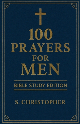 100 Prayers for Men: Bible Study Edition B0GJGD917Q Book Cover