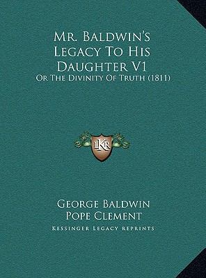 Mr. Baldwin's Legacy To His Daughter V1: Or The... 1169781683 Book Cover
