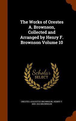 The Works of Orestes A. Brownson, Collected and... 1345612990 Book Cover