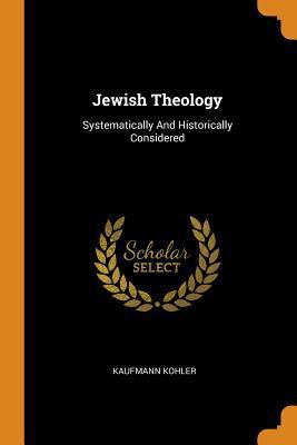 Jewish Theology: Systematically and Historicall... 0353443476 Book Cover