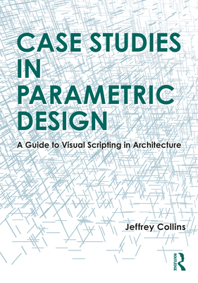 Case Studies in Parametric Design: A Guide to V... 1032289716 Book Cover