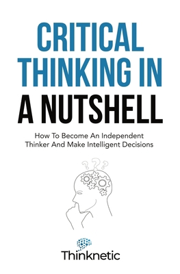 Critical Thinking In A Nutshell: How To Become ... 1646963776 Book Cover