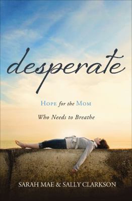 Desperate: Hope for the Mom Who Needs to Breathe 1400204674 Book Cover