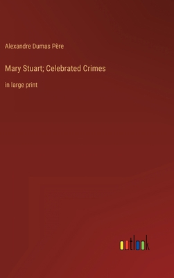 Mary Stuart; Celebrated Crimes: in large print 3368321579 Book Cover