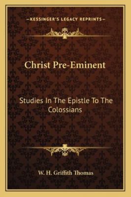 Christ Pre-Eminent: Studies In The Epistle To T... 1163196533 Book Cover