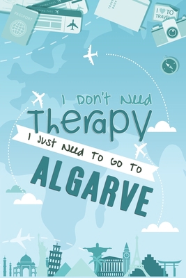 I Don't Need Therapy I Just Need To Go To Algarve: Algarve Travel Notebook / Vacation Journal / Diary / LogBook / Hand Lettering Funny Gift Idea For ... Tourists - 6x9 inches 120 Blank Lined Pages