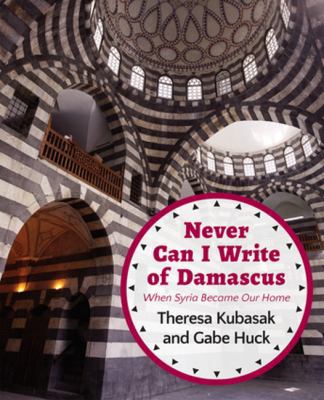 Never Can I Write of Damascus: When Syria Becam... 1682570061 Book Cover