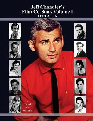 Jeff Chandler's Film Co-Stars Volume I From A to K 1534993428 Book Cover