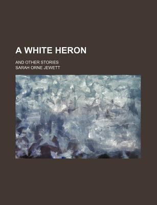 A White Heron; And Other Stories 1151453102 Book Cover