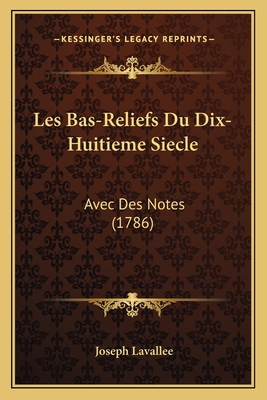 Les Bas-Reliefs Du Dix-Huitieme Siecle: Avec De... [French] 1165905264 Book Cover