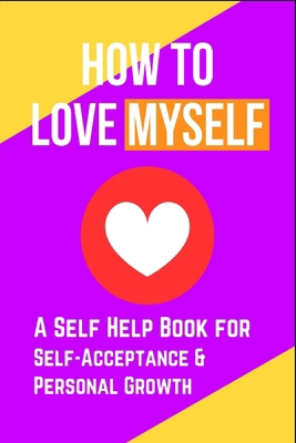 How to Love Myself: A Self Help Book for Self-A... 3818743681 Book Cover