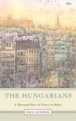 The Hungarians: A Thousand Years of Victory in ... 0691114064 Book Cover