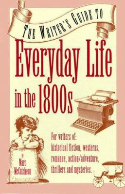 The Writer's Guide to Everyday Life in the 1800s 0898795419 Book Cover