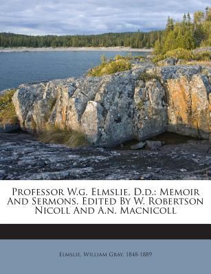 Professor W.G. Elmslie, D.D.: Memoir and Sermon... 1245891642 Book Cover