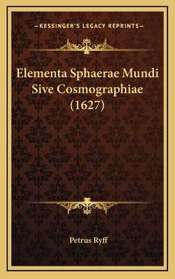 Elementa Sphaerae Mundi Sive Cosmographiae (1627) [Latin] 1169058515 Book Cover
