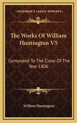 The Works of William Huntington V5: Completed t... 1163693421 Book Cover